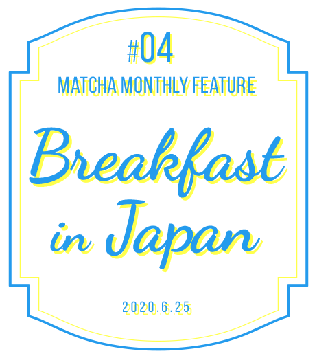 MATCHA MONTHLY FEATURE #04 Breakfast in Japan